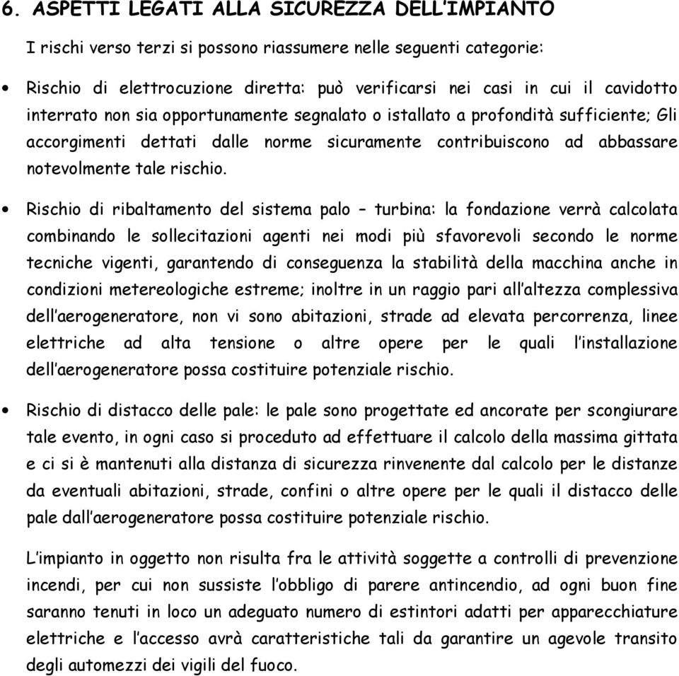 Rischio di ribaltamento del sistema palo turbina: la fondazione verrà calcolata combinando le sollecitazioni agenti nei modi più sfavorevoli secondo le norme tecniche vigenti, garantendo di