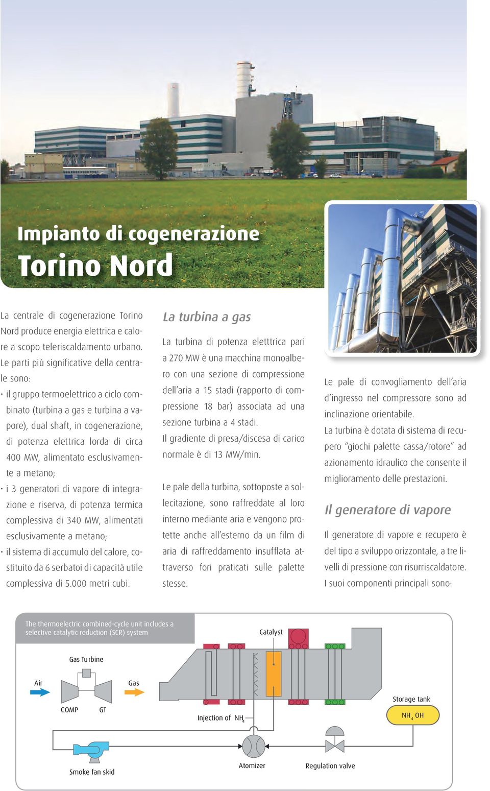 Le parti più significative della centra- La turbina di potenza eletttrica pari a 270 MW è una macchina monoalbe- le sono: ro con una sezione di compressione il gruppo termoelettrico a ciclo com- dell