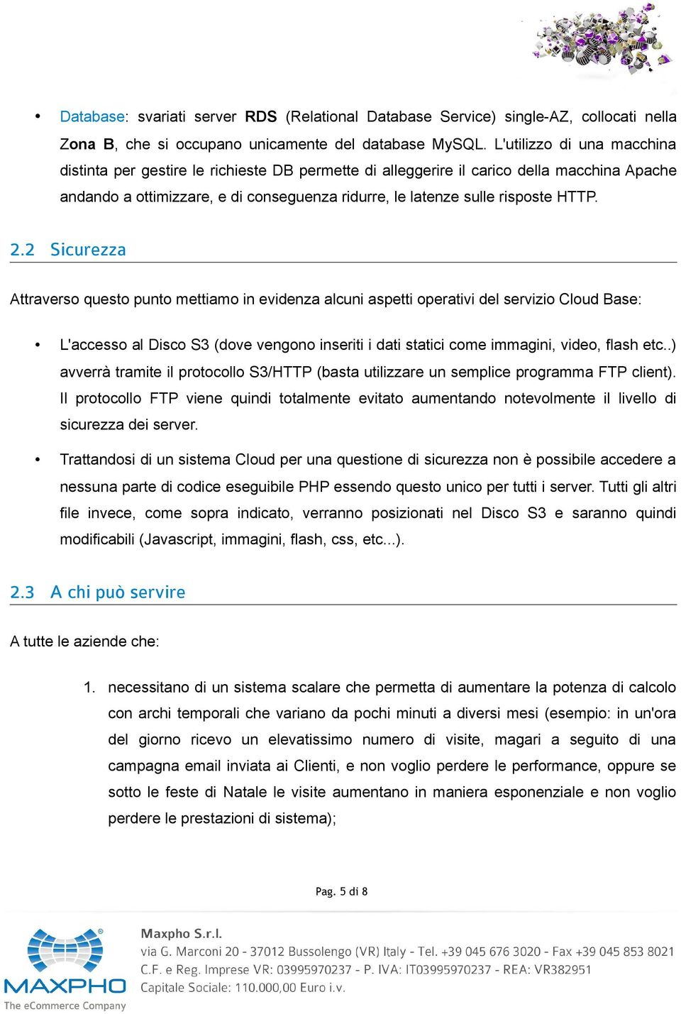 2.2 Sicurezza Attraverso questo punto mettiamo in evidenza alcuni aspetti operativi del servizio Cloud Base: L'accesso al Disco S3 (dove vengono inseriti i dati statici come immagini, video, flash