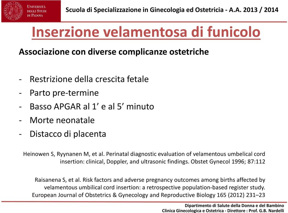 Perinatal diagnostic evaluation of velamentous umbelical cord insertion: clinical, Doppler, and ultrasonic findings.