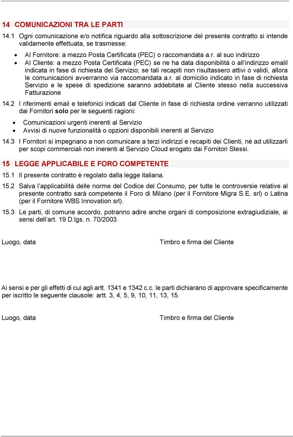 guardo alla sottoscrizione del presente contratto si intende validamente effettuata, se trasmesse: Al Fornitore: a mezzo Posta Certificata (PEC) o raccomandata a.r. al suo indirizzo Al Cliente: a