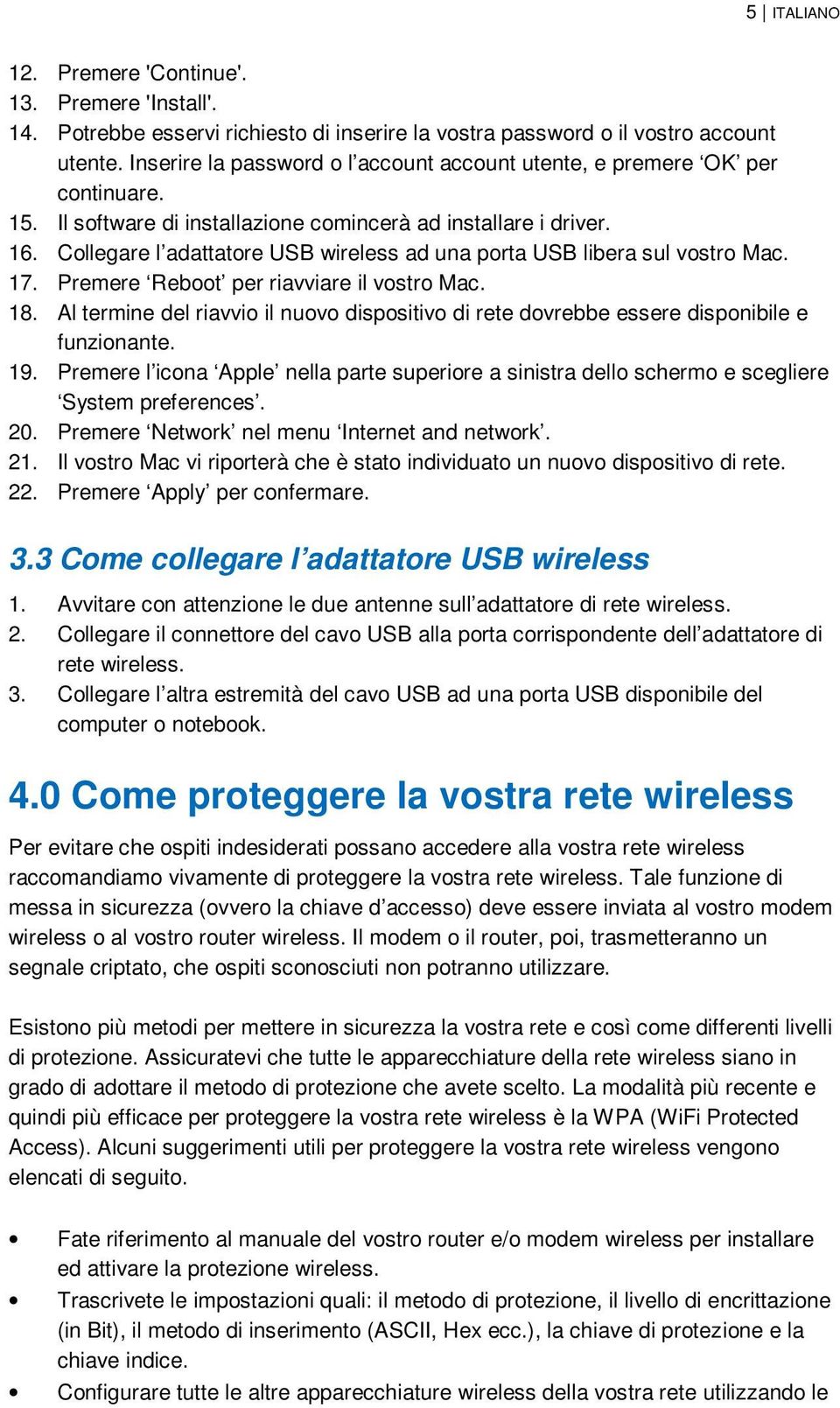 Collegare l adattatore USB wireless ad una porta USB libera sul vostro Mac. 17. Premere Reboot per riavviare il vostro Mac. 18.