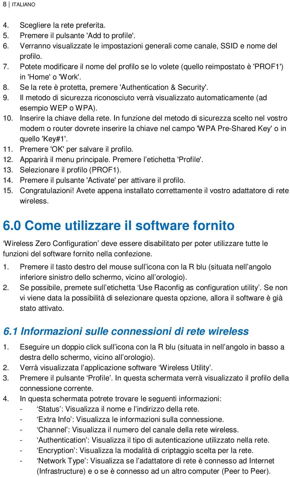 Il metodo di sicurezza riconosciuto verrà visualizzato automaticamente (ad esempio WEP o WPA). 10. Inserire la chiave della rete.