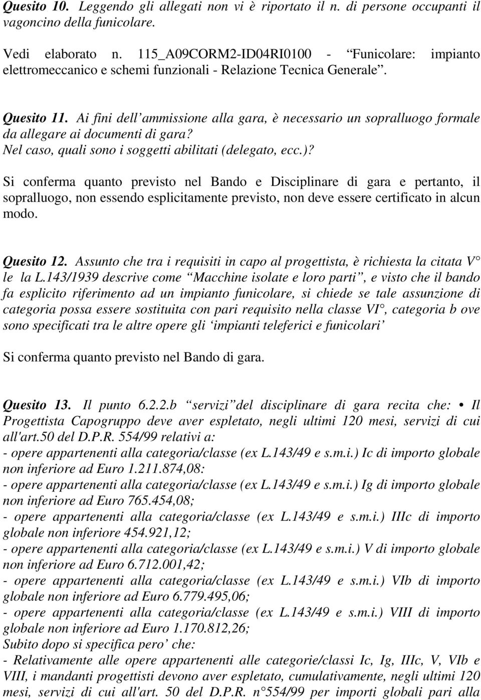 Ai fini dell ammissione alla gara, è necessario un sopralluogo formale da allegare ai documenti di gara? Nel caso, quali sono i soggetti abilitati (delegato, ecc.)?