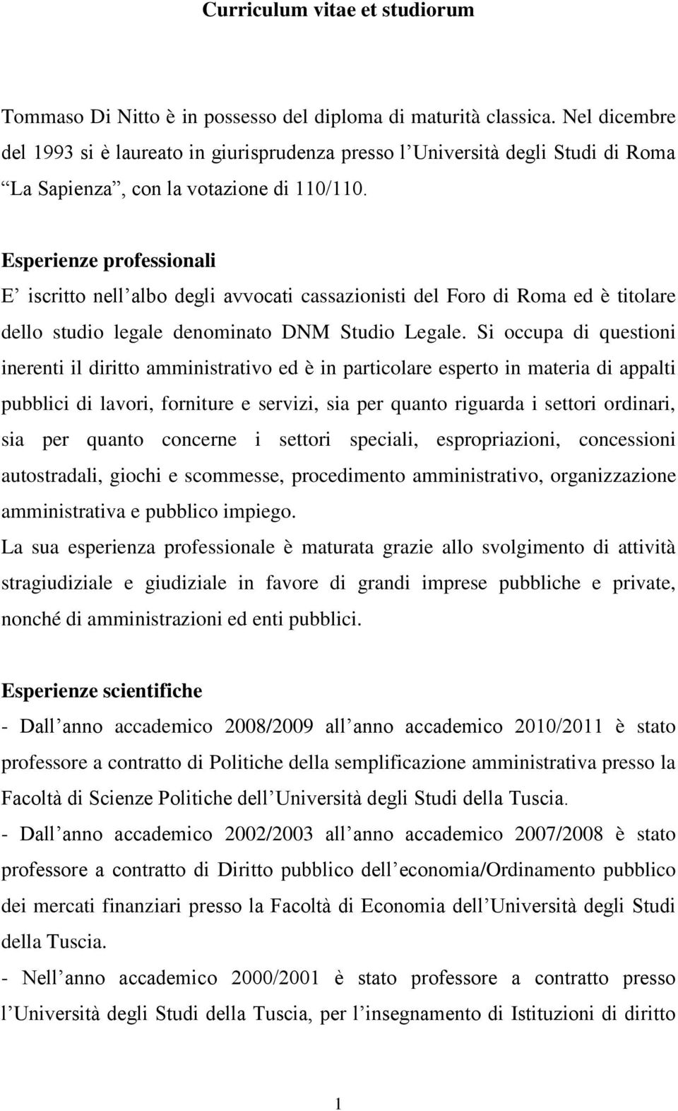 Esperienze professionali E iscritto nell albo degli avvocati cassazionisti del Foro di Roma ed è titolare dello studio legale denominato DNM Studio Legale.