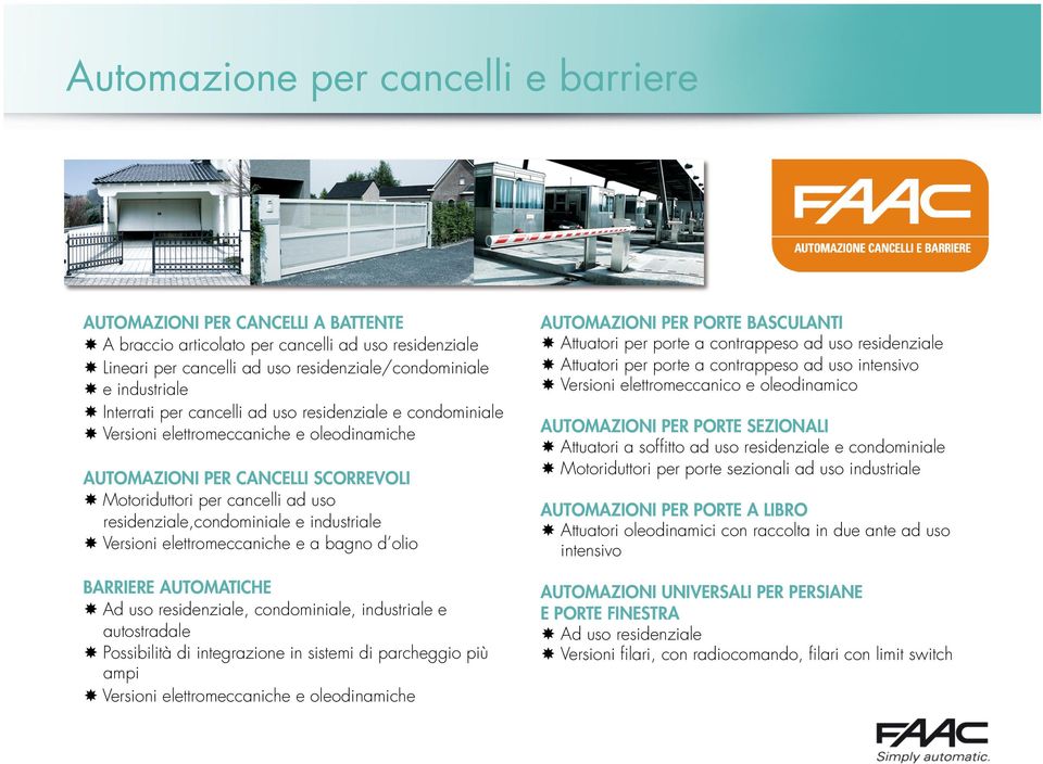 industriale Versioni elettromeccaniche e a bagno d olio BARRIERE AUTOMATICHE Ad uso residenziale, condominiale, industriale e autostradale Possibilità di integrazione in sistemi di parcheggio più