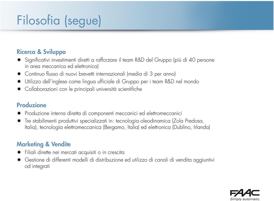 interna diretta di componenti meccanici ed elettromeccanici Tre stabilimenti produttivi specializzati in: tecnologia oleodinamica (Zola Predosa, Italia), tecnologia elettromeccanica (Bergamo, Italia)