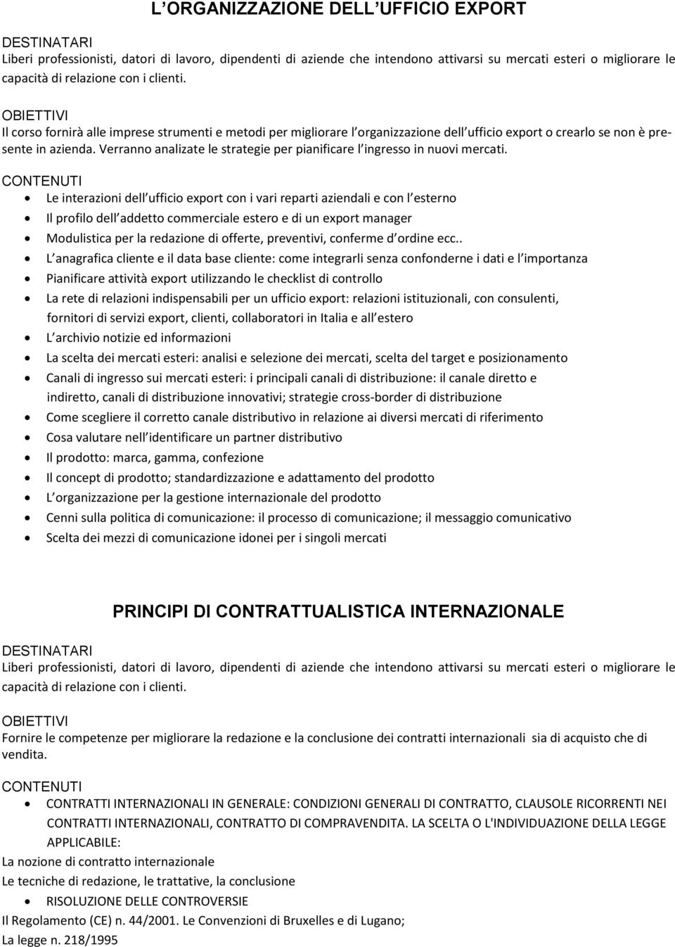 Le interazioni dell ufficio export con i vari reparti aziendali e con l esterno Il profilo dell addetto commerciale estero e di un export manager Modulistica per la redazione di offerte, preventivi,