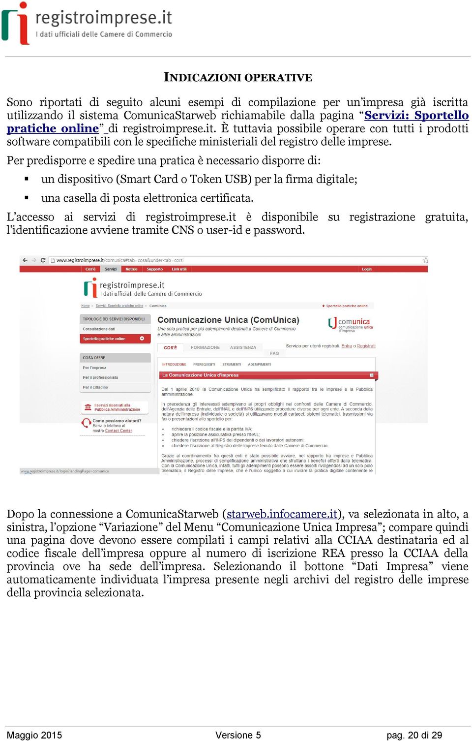 Per predisporre e spedire una pratica è necessario disporre di: un dispositivo (Smart Card o Token USB) per la firma digitale; una casella di posta elettronica certificata.