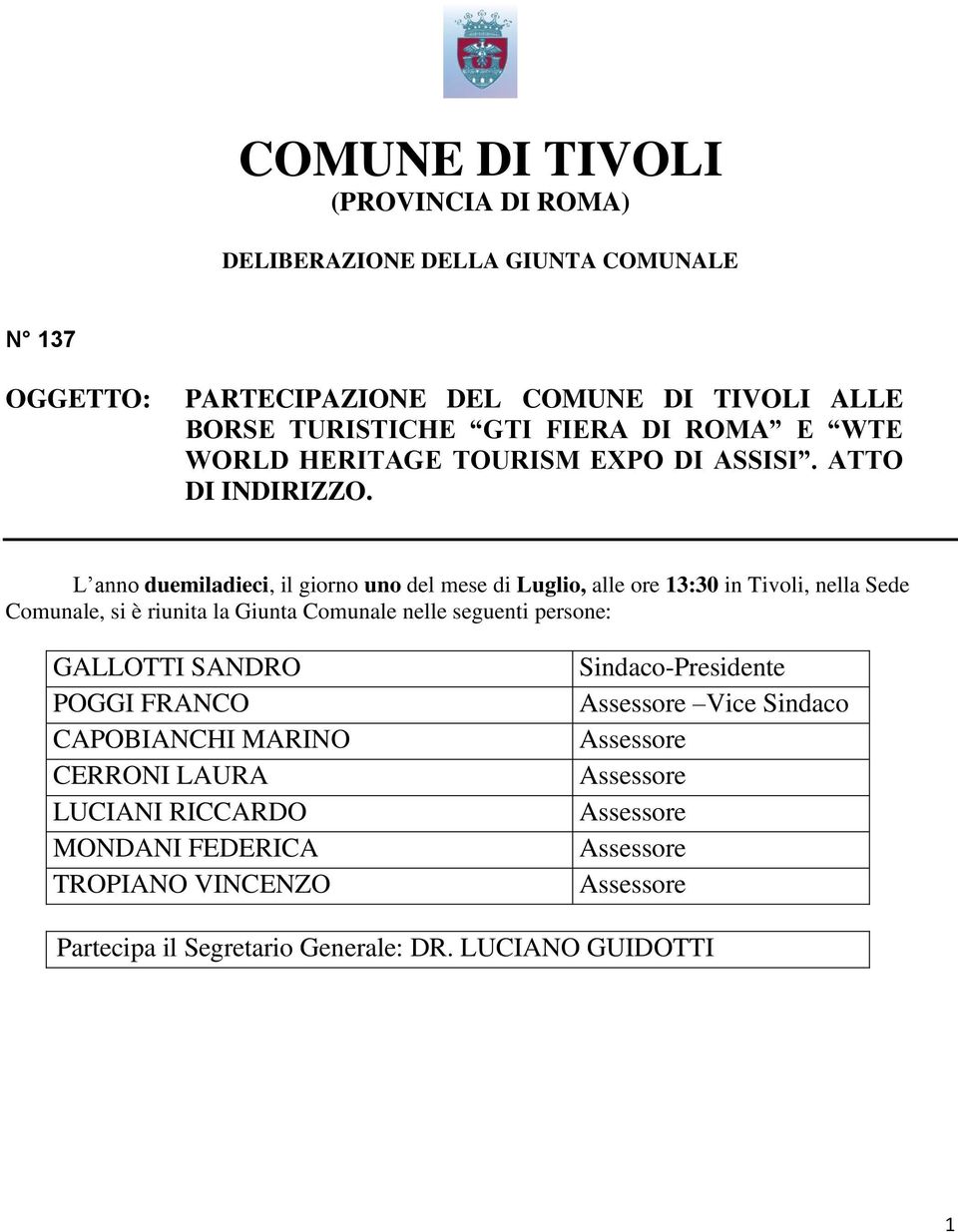 L anno duemiladieci, il giorno uno del mese di Luglio, alle ore 13:30 in Tivoli, nella Sede Comunale, si è riunita la Giunta Comunale nelle