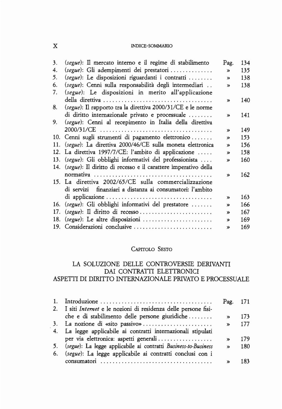 (segue): TI rapporto tra la direttiva 2000/311CE e le norme di diritto internazionale privato e processuale. 9. (segue): Cenni al recepimento in Italia della direttiva 2000/31/CE. lo.