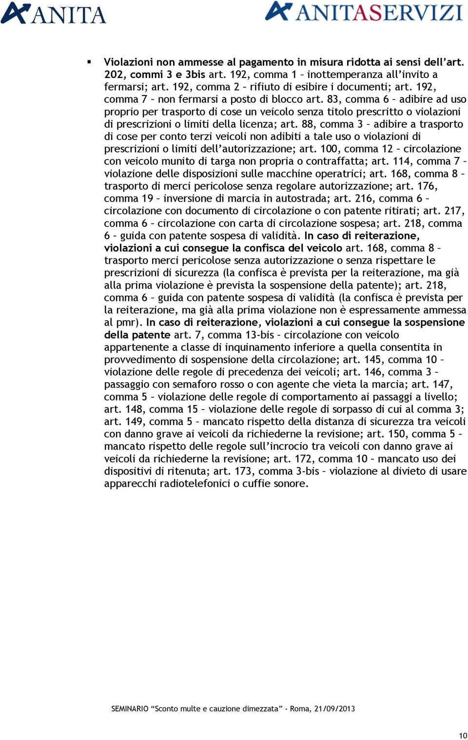 83, comma 6 adibire ad uso proprio per trasporto di cose un veicolo senza titolo prescritto o violazioni di prescrizioni o limiti della licenza; art.