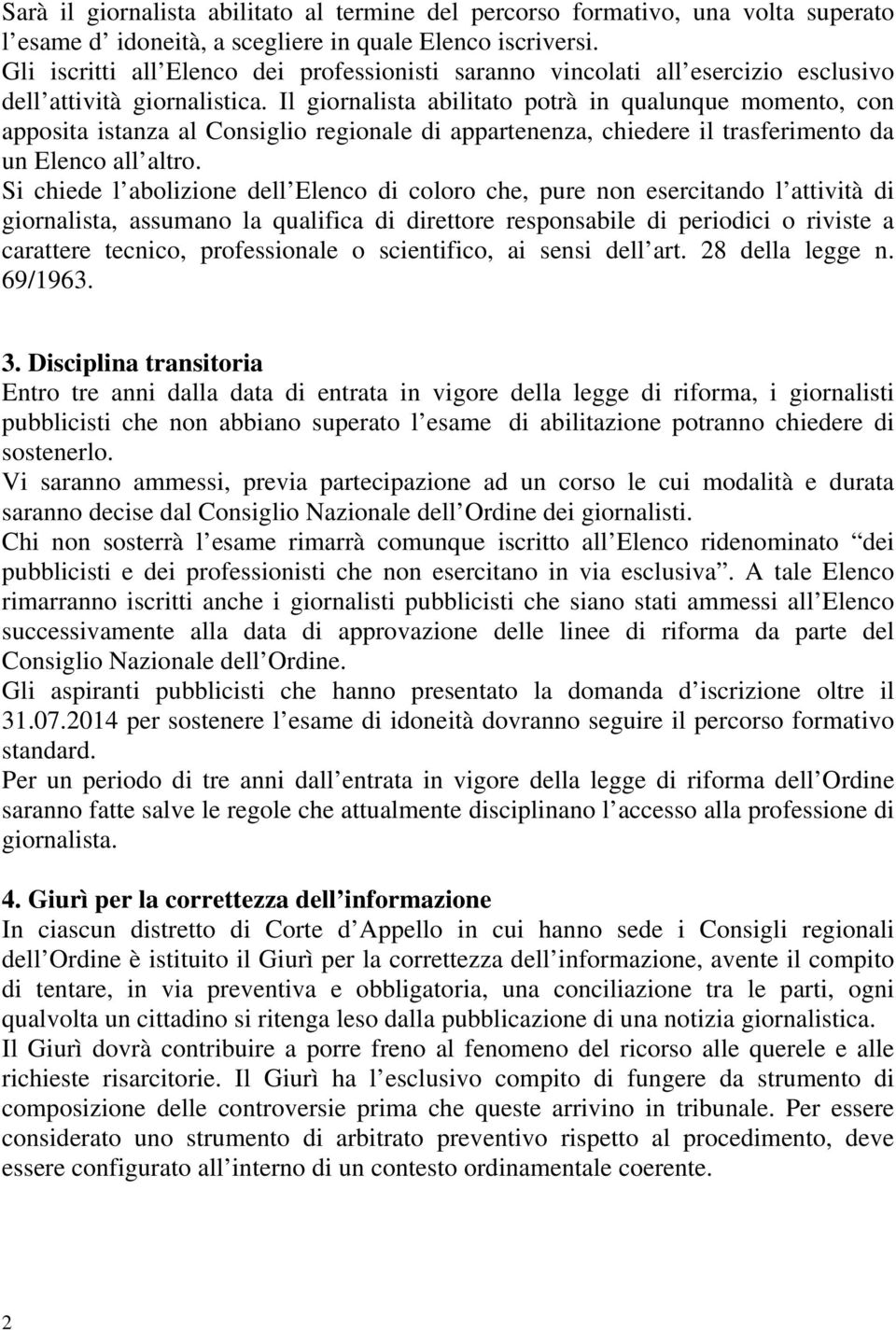 Il giornalista abilitato potrà in qualunque momento, con apposita istanza al Consiglio regionale di appartenenza, chiedere il trasferimento da un Elenco all altro.