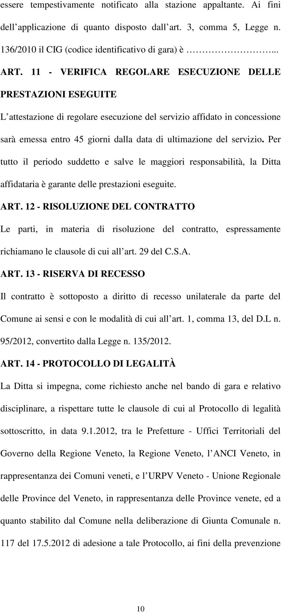 servizio. Per tutto il periodo suddetto e salve le maggiori responsabilità, la Ditta affidataria è garante delle prestazioni eseguite. ART.