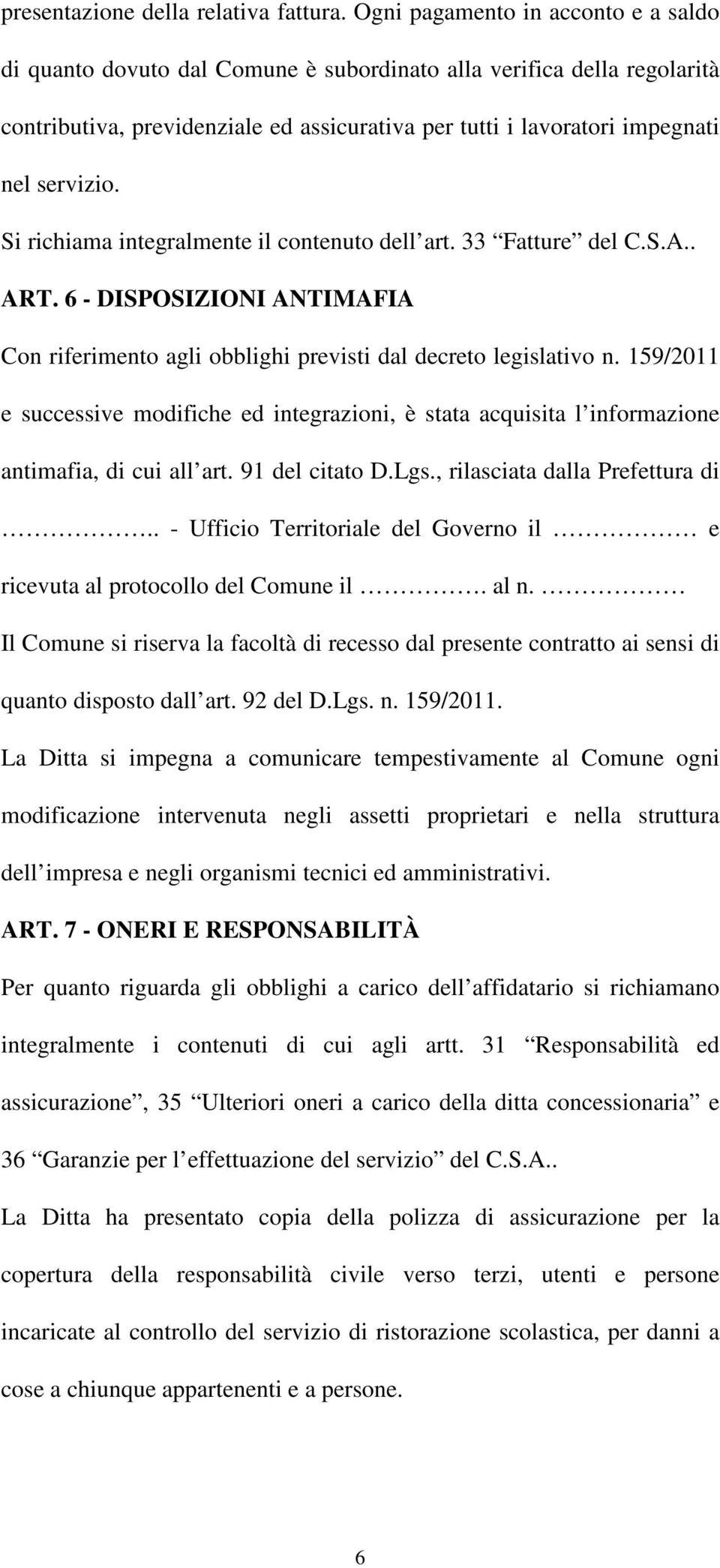 Si richiama integralmente il contenuto dell art. 33 Fatture del C.S.A.. ART. 6 - DISPOSIZIONI ANTIMAFIA Con riferimento agli obblighi previsti dal decreto legislativo n.