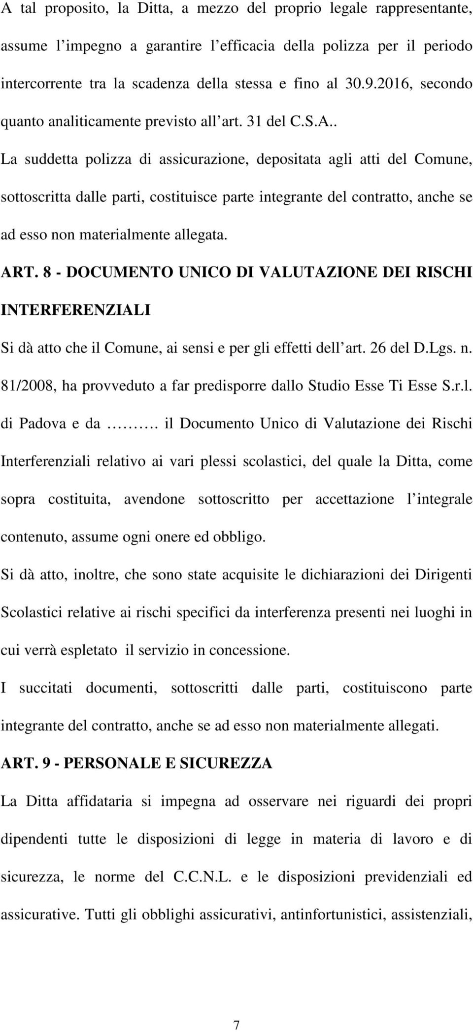 . La suddetta polizza di assicurazione, depositata agli atti del Comune, sottoscritta dalle parti, costituisce parte integrante del contratto, anche se ad esso non materialmente allegata. ART.