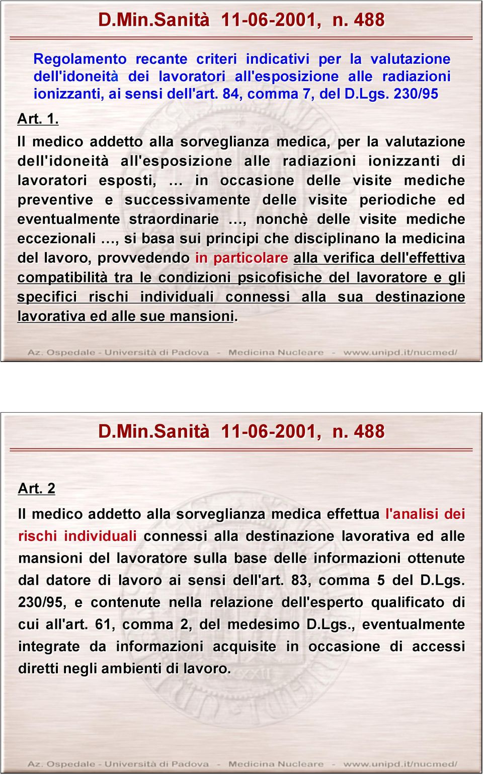 488 Il medico addetto alla sorveglianza medica, per la valutazione dell'idoneità all'esposizione alle radiazioni ionizzanti di lavoratori esposti, in occasione delle visite mediche preventive e