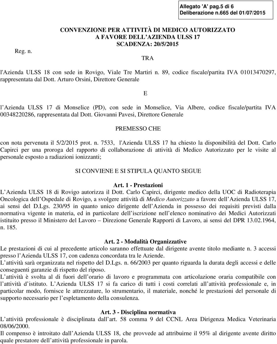 Arturo Orsini, Direttore Generale l Azienda ULSS 17 di Monselice (PD), con sede in Monselice, Via Albere, codice fiscale/partita IVA 00348220286, rappresentata dal Dott.