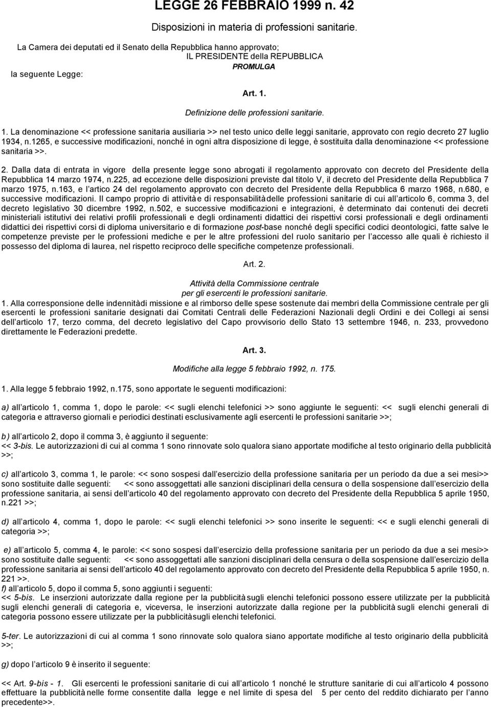 Definizione delle professioni sanitarie. 1. La denominazione << professione sanitaria ausiliaria >> nel testo unico delle leggi sanitarie, approvato con regio decreto 27 luglio 1934, n.