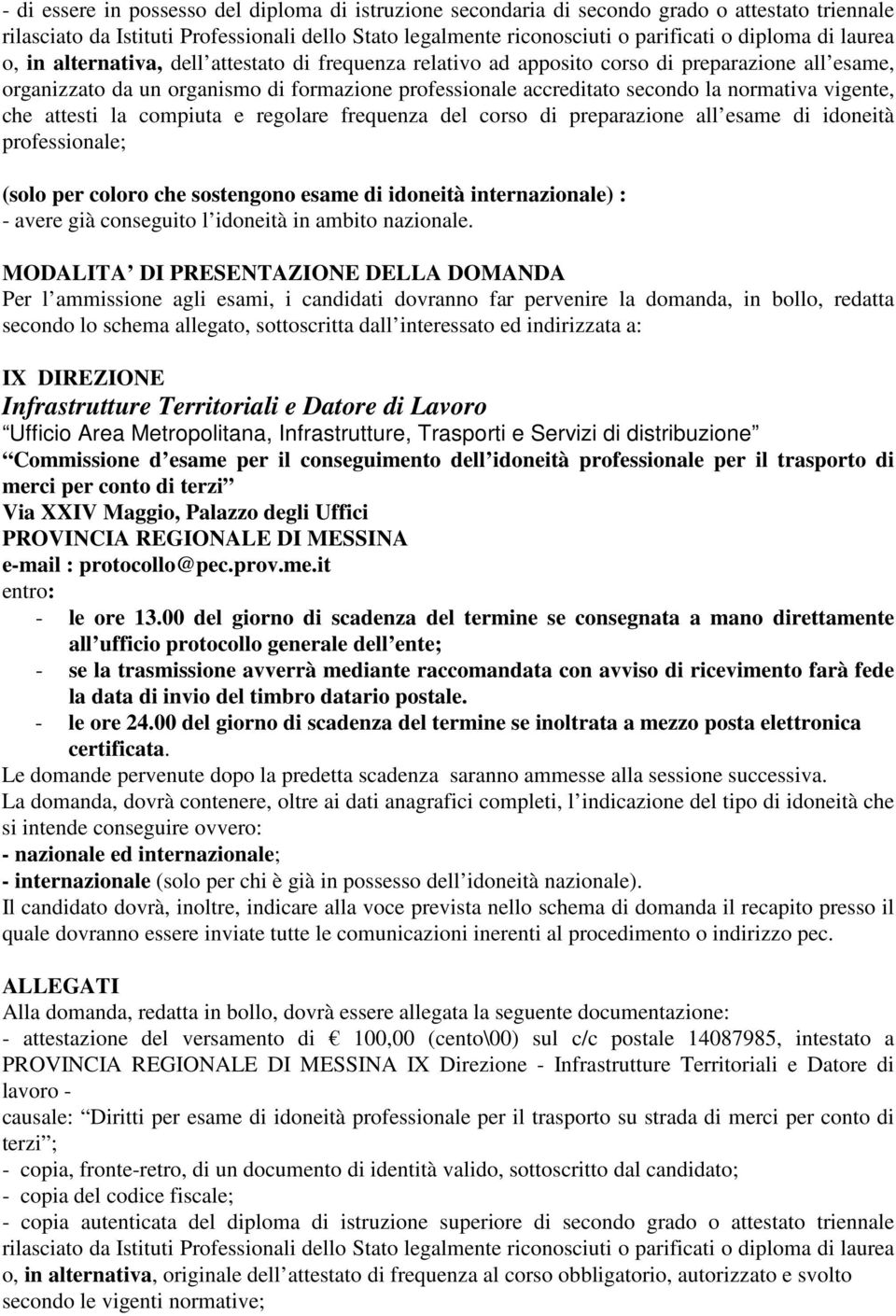 vigente, che attesti la compiuta e regolare frequenza del corso di preparazione all esame di idoneità professionale; (solo per coloro che sostengono esame di idoneità internazionale) : - avere già