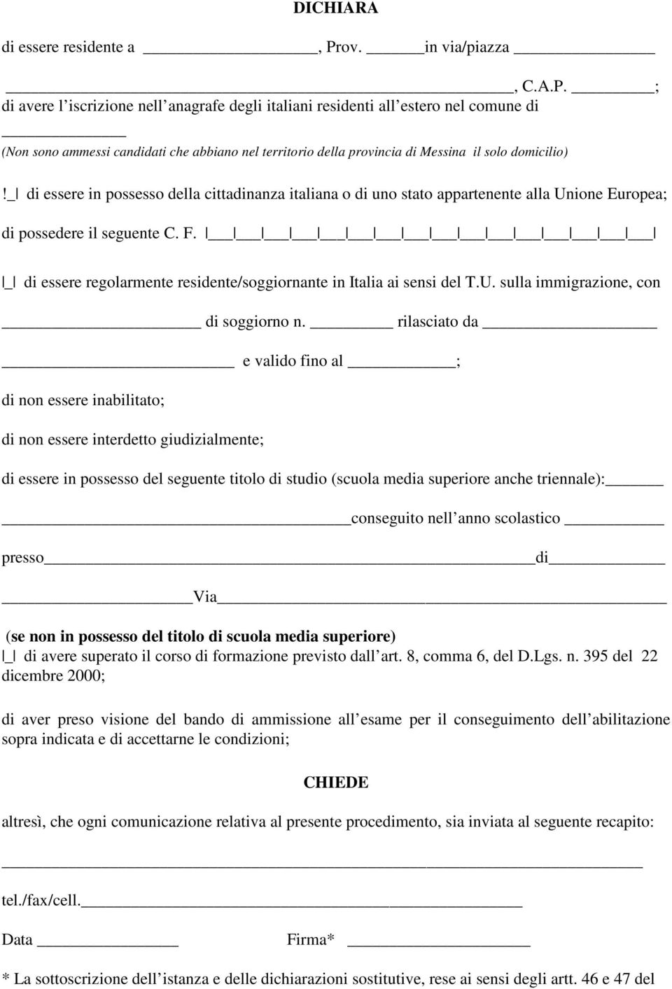 ; di avere l iscrizione nell anagrafe degli italiani residenti all estero nel comune di (Non sono ammessi candidati che abbiano nel territorio della provincia di Messina il solo domicilio)!