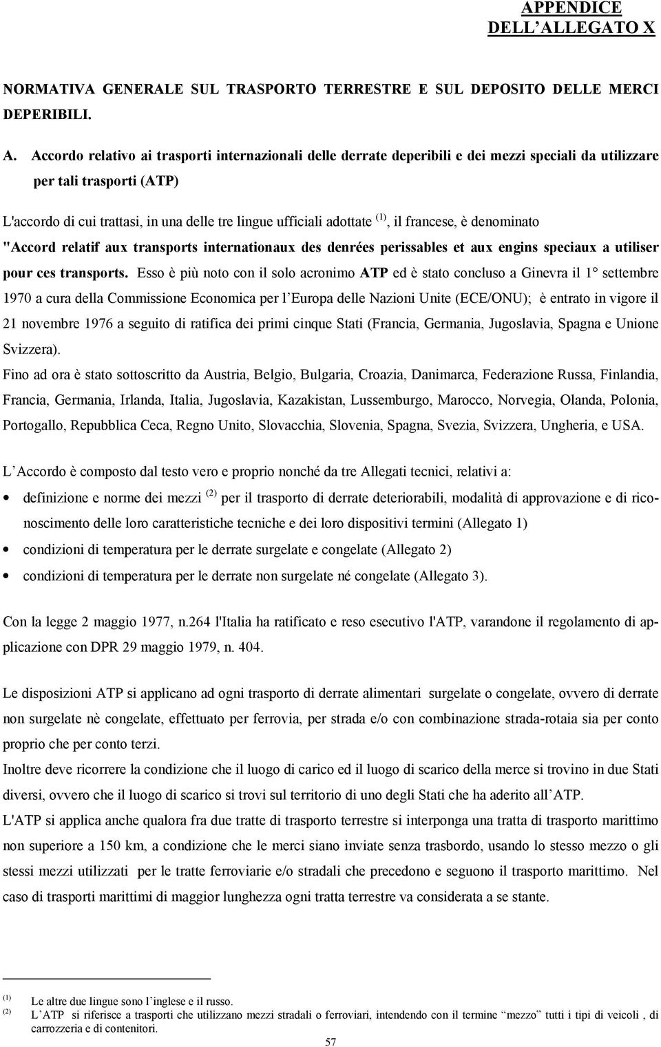 Accordo relativo ai trasporti internazionali delle derrate deperibili e dei mezzi speciali da utilizzare per tali trasporti (ATP) L'accordo di cui trattasi, in una delle tre lingue ufficiali adottate