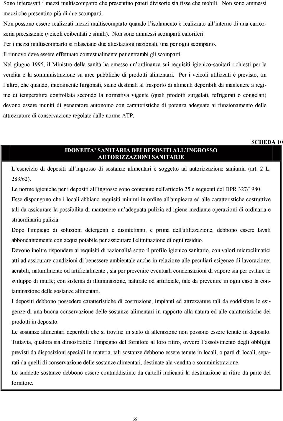 Per i mezzi multiscomparto si rilasciano due attestazioni nazionali, una per ogni scomparto. Il rinnovo deve essere effettuato contestualmente per entrambi gli scomparti.