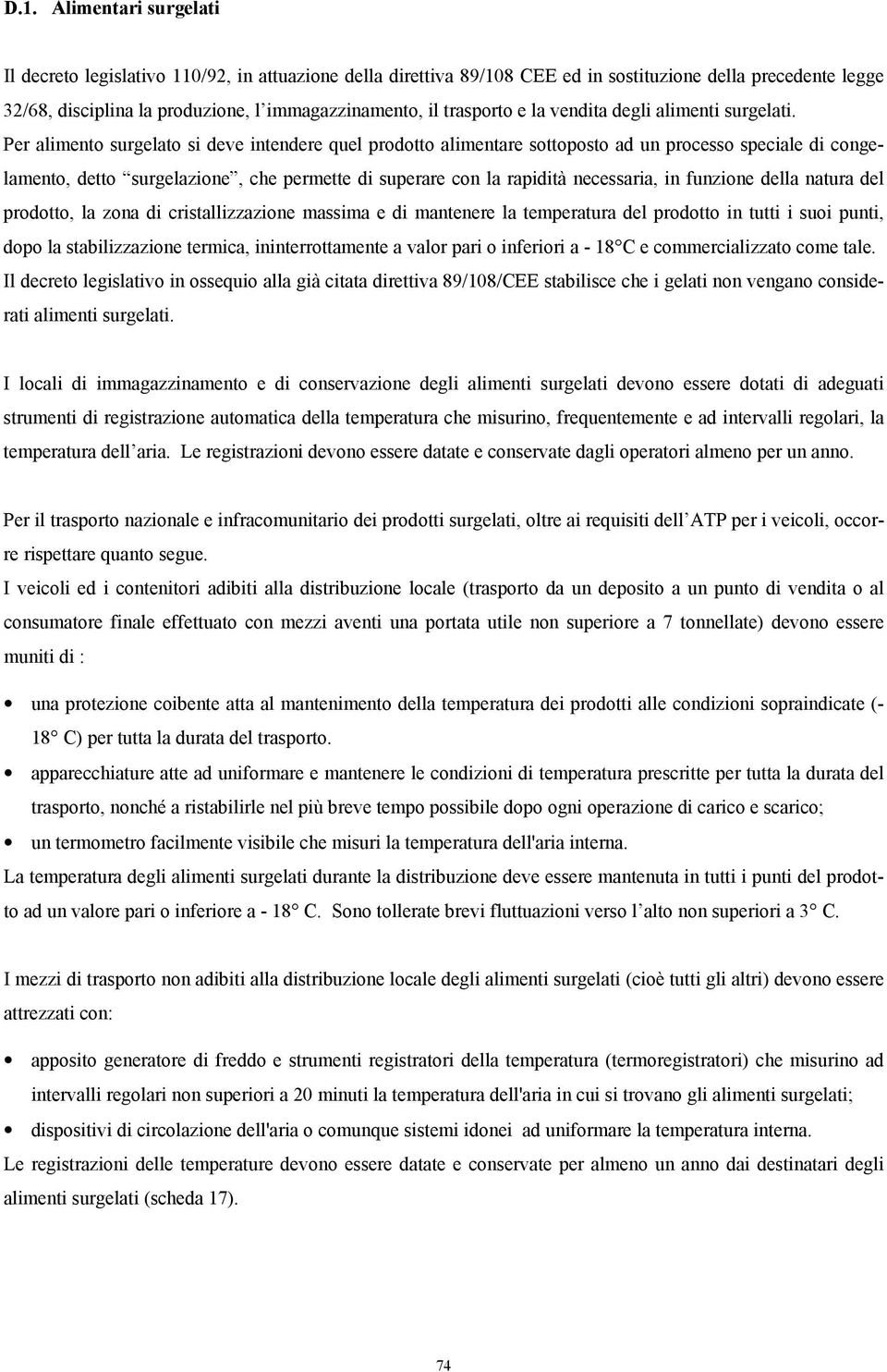 Per alimento surgelato si deve intendere quel prodotto alimentare sottoposto ad un processo speciale di congelamento, detto surgelazione, che permette di superare con la rapidità necessaria, in