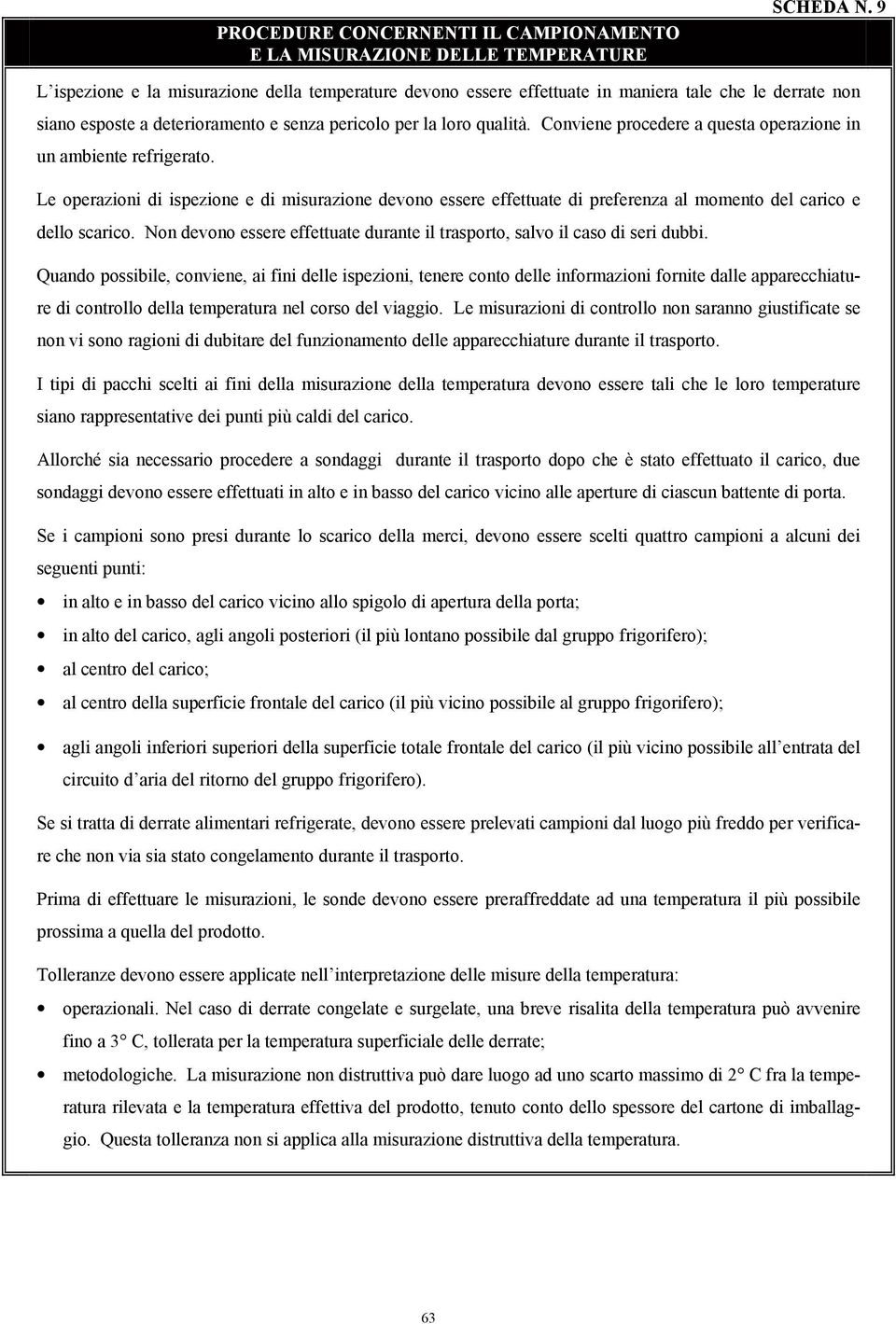 Conviene procedere a questa operazione in un ambiente refrigerato. Le operazioni di ispezione e di misurazione devono essere effettuate di preferenza al momento del carico e dello scarico.