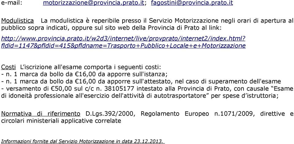 it La modulistica è reperibile presso il Servizio Motorizzazione negli orari di apertura al pubblico sopra indicati, oppure sul sito web della Provincia di Prato al link: http://www.provincia.prato.