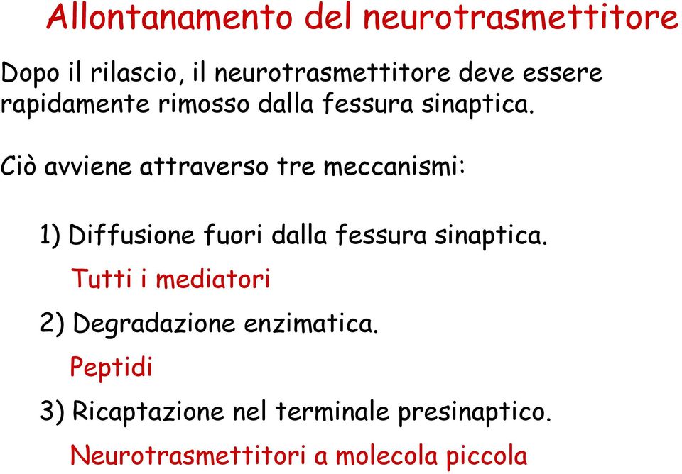 Ciò avviene attraverso tre meccanismi: 1) Diffusione fuori dalla fessura sinaptica.