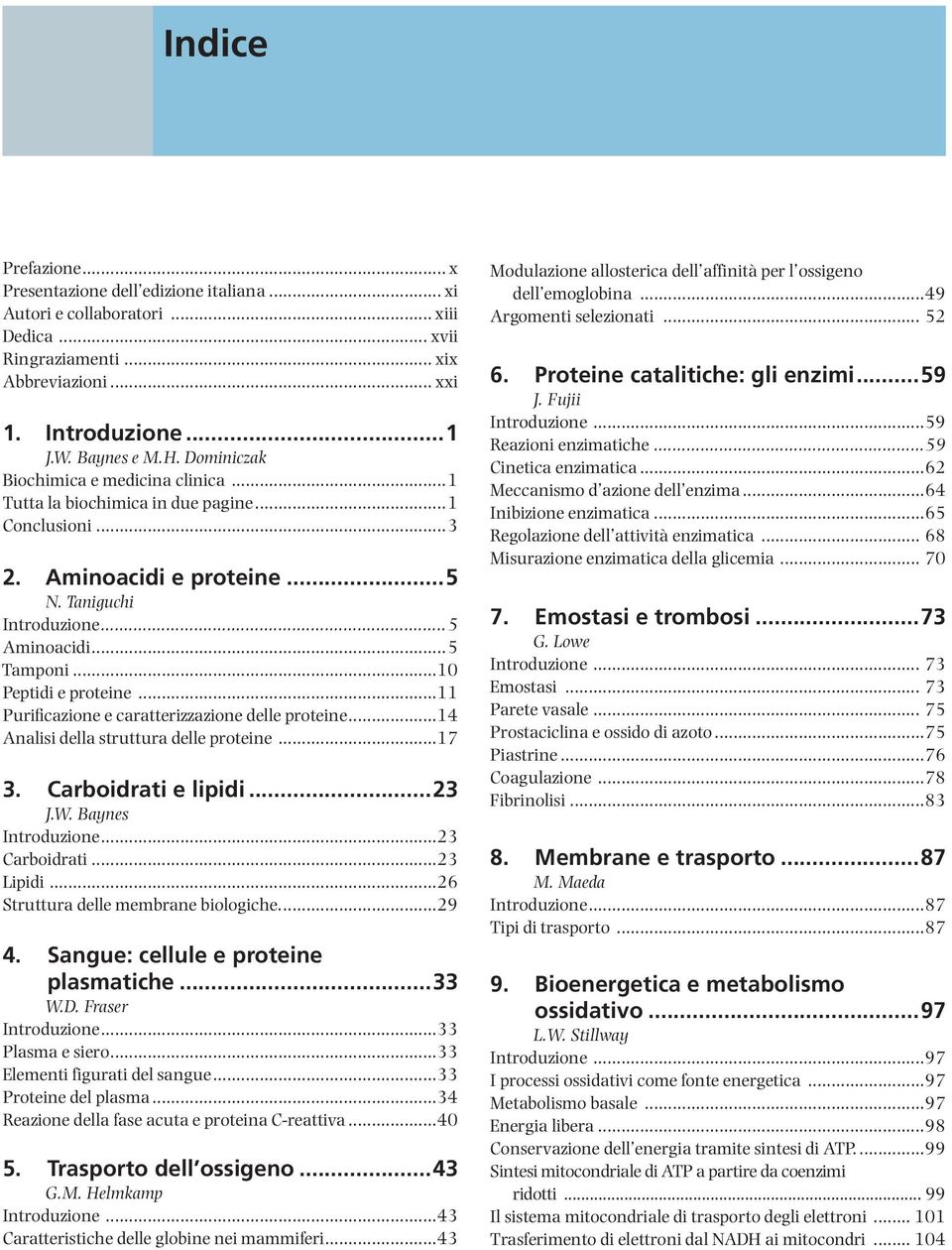 ..10 Peptidi e proteine...11 Purificazione e caratterizzazione delle proteine...14 Analisi della struttura delle proteine...17 3. Carboidrati e lipidi...23 Introduzione...23 Carboidrati...23 Lipidi.