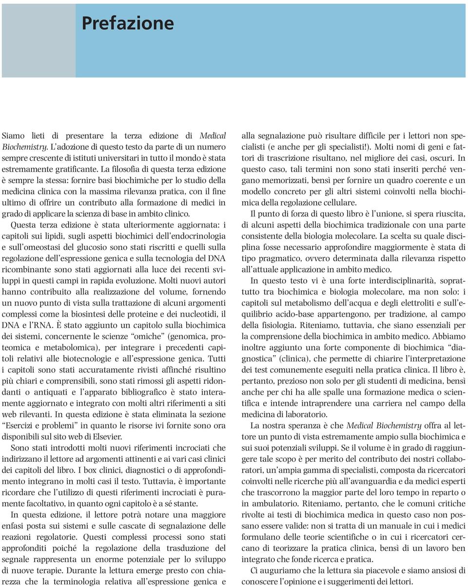 La filosofia di questa terza edizione è sempre la stessa: fornire basi biochimiche per lo studio della medicina clinica con la massima rilevanza pratica, con il fine ultimo di offrire un contributo