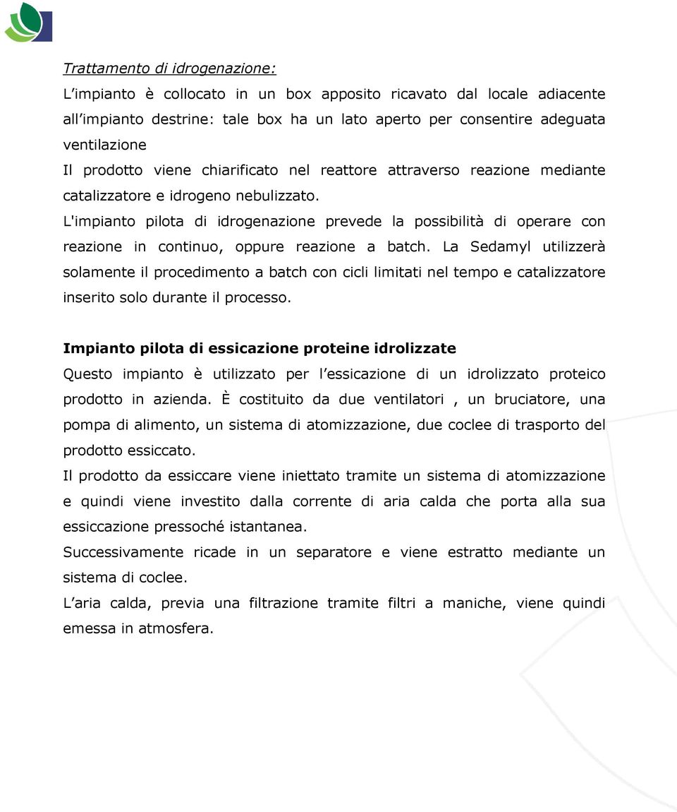 L'impianto pilota di idrogenazione prevede la possibilità di operare con reazione in continuo, oppure reazione a batch.