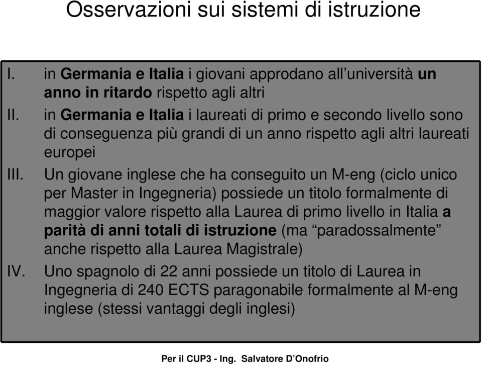 M-eng (ciclo unico per Master in Ingegneria) possiede un titolo formalmente di maggior valore rispetto alla Laurea di primo livello in Italia a parità di anni totali di istruzione