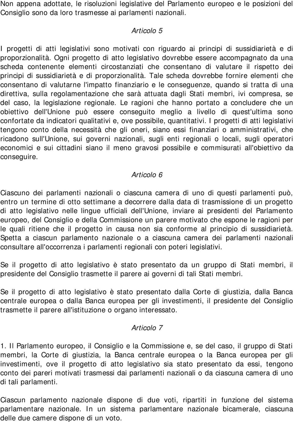 Ogni progetto di atto legislativo dovrebbe essere accompagnato da una scheda contenente elementi circostanziati che consentano di valutare il rispetto dei principi di sussidiarietà e di