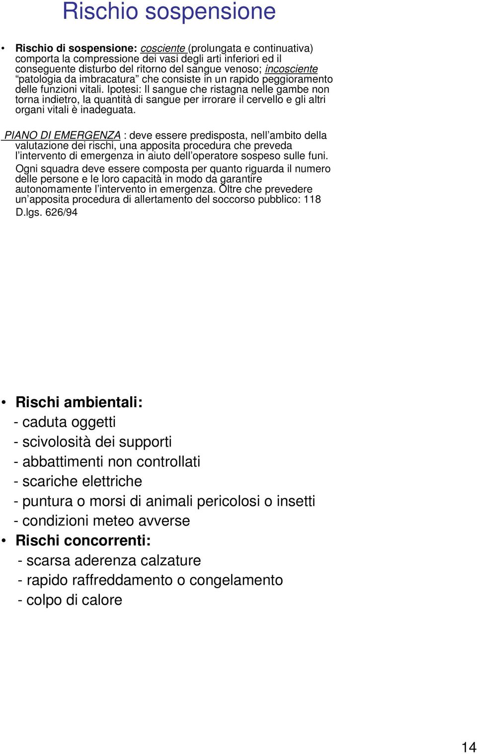 Ipotesi: Il sangue che ristagna nelle gambe non torna indietro, la quantità di sangue per irrorare il cervello e gli altri organi vitali è inadeguata.