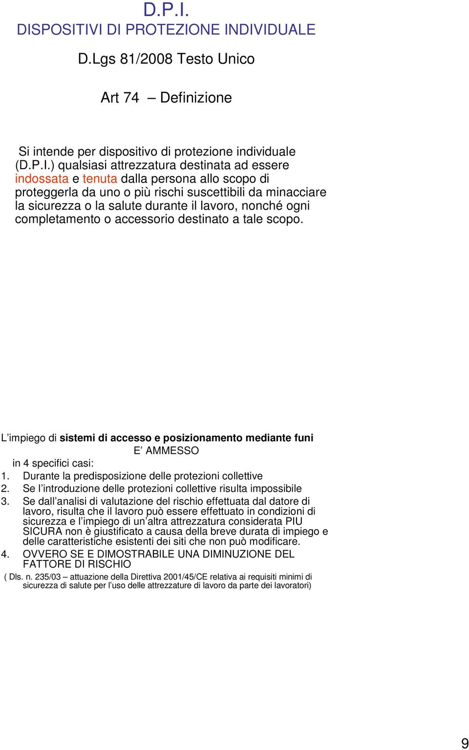 Lgs 81/2008 Testo Unico Art 74 Definizione Si intende per dispositivo di protezione individuale () qualsiasi attrezzatura destinata ad essere indossata e tenuta dalla persona allo scopo di