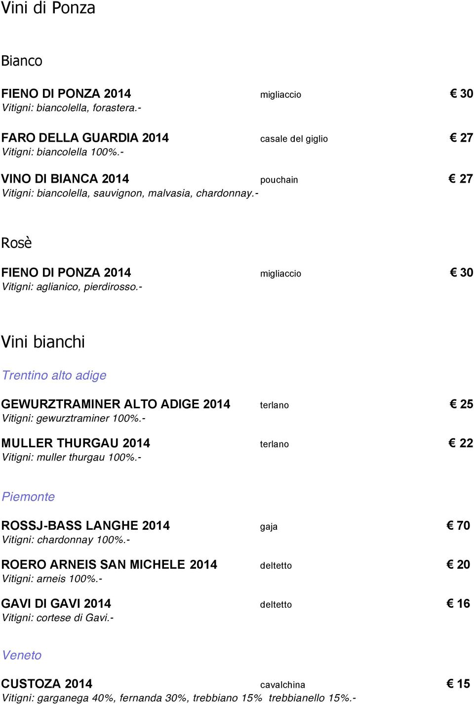 - Vini bianchi Trentino alto adige GEWURZTRAMINER ALTO ADIGE 2014 terlano 25 Vitigni: gewurztraminer 100%.- MULLER THURGAU 2014 terlano 22 Vitigni: muller thurgau 100%.