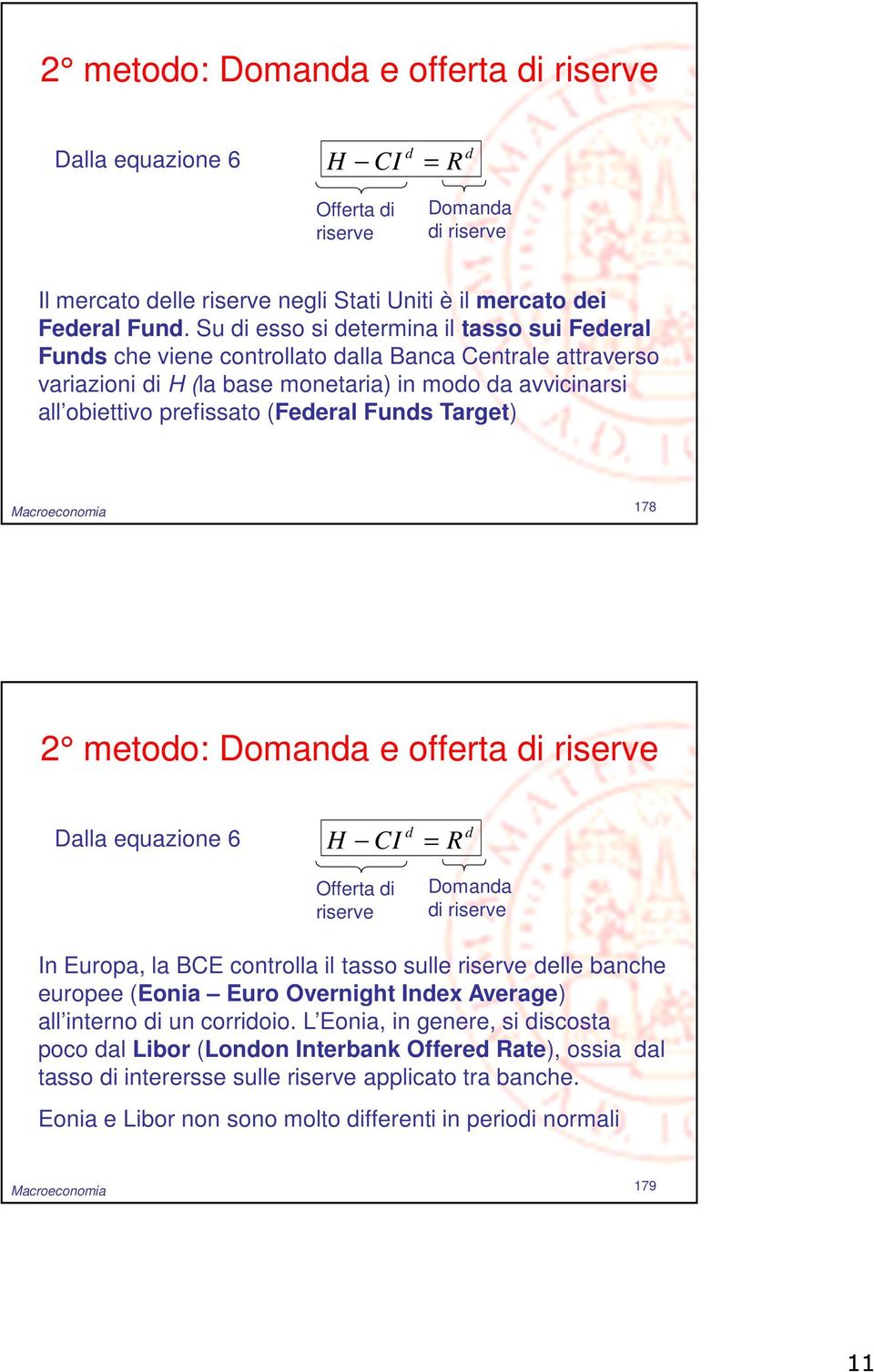 Target) Macroeconomia 178 2 metoo: Domana e offerta i riserve Dalla equazione 6 H CI = R Offerta i riserve Domana i riserve In Europa, la BCE controlla il tasso sulle riserve elle banche europee