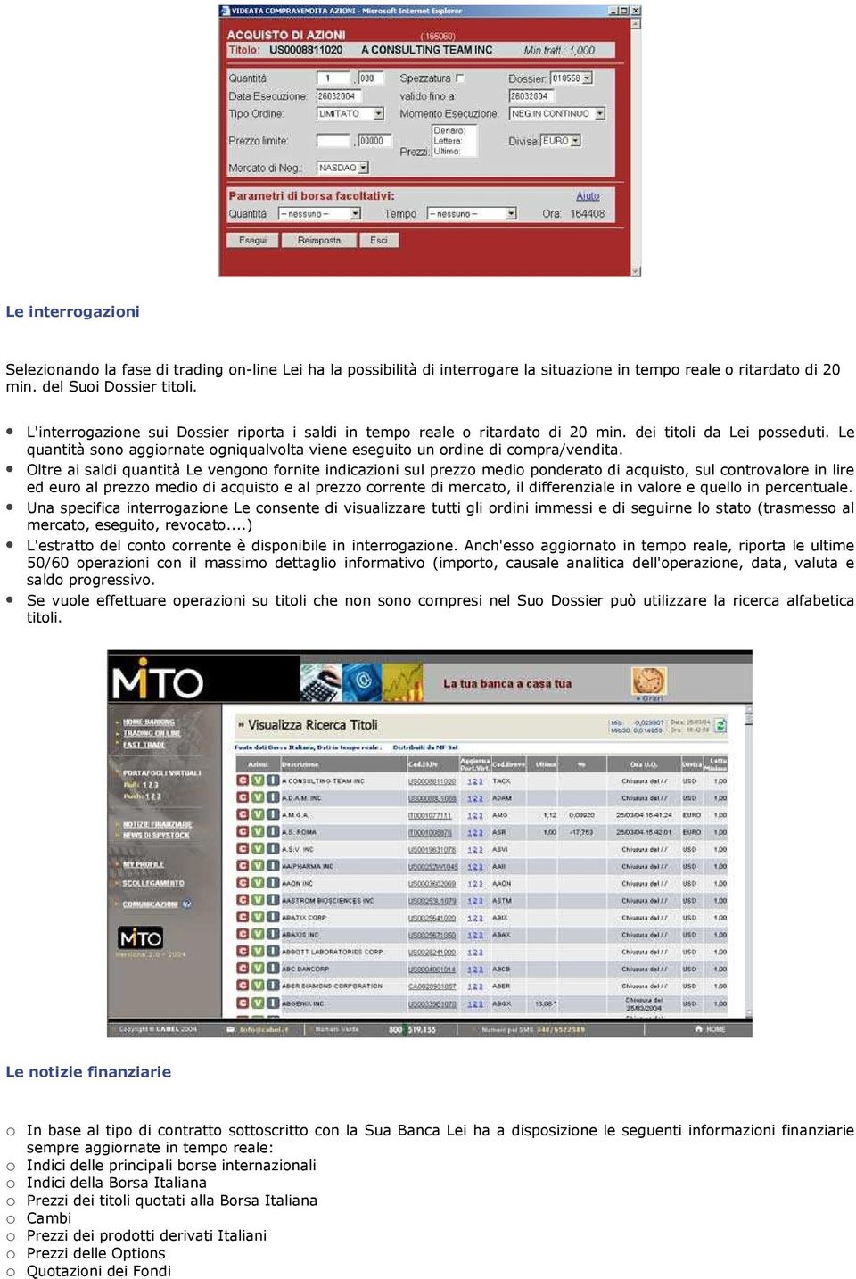 Oltre ai saldi quantità Le vengono fornite indicazioni sul prezzo medio ponderato di acquisto, sul controvalore in lire ed euro al prezzo medio di acquisto e al prezzo corrente di mercato, il