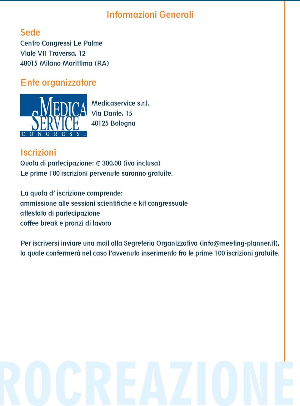 e Viale VII Traversa, 12 48015 Milano Marittima (RA) Ente organizzatore Medicaservice s.r.l. Via Dante, 15 40125 Bologna Iscrizioni Quota di partecipazione: 300,00 (iva inclusa) Le prime 100 iscrizioni pervenute saranno gratuite.