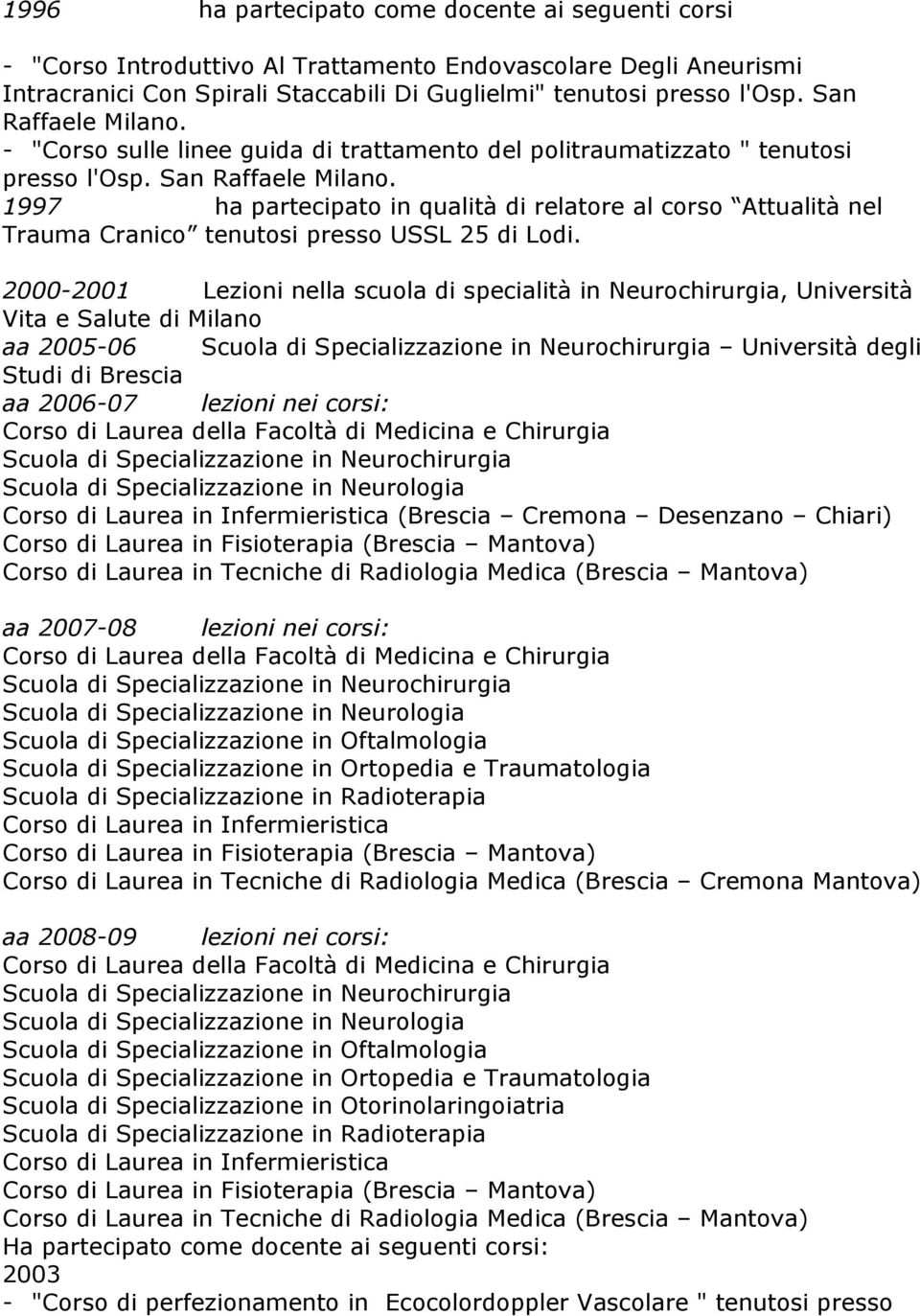 1997 ha partecipato in qualità di relatore al corso Attualità nel Trauma Cranico tenutosi presso USSL 25 di Lodi.