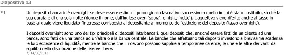 L'aggettivo viene riferito anche al tasso in base al quale viene liquidato l'interesse corrisposto al depositante al momento dell'estinzione del deposito (tasso overnight).