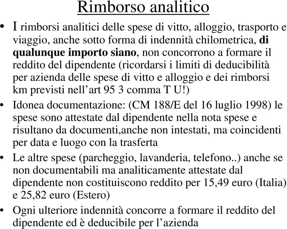 ) Idonea documentazione: (CM 188/E del 16 luglio 1998) le spese sono attestate dal dipendente nella nota spese e risultano da documenti,anche non intestati, ma coincidenti per data e luogo con la