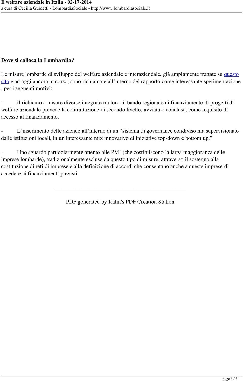 sperimentazione, per i seguenti motivi: - il richiamo a misure diverse integrate tra loro: il bando regionale di finanziamento di progetti di welfare aziendale prevede la contrattazione di secondo