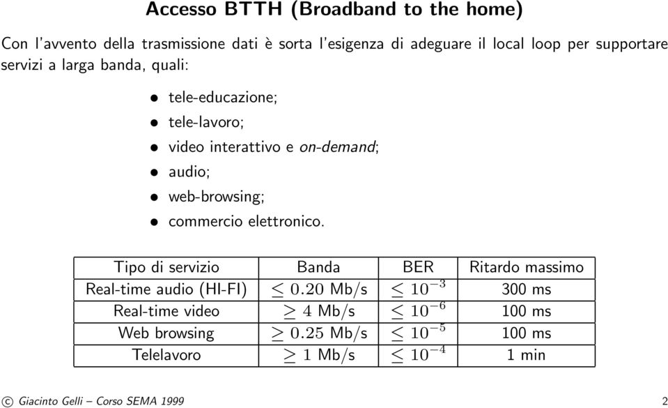 web-browsing; commercio elettronico. Tipo di servizio Banda BER Ritardo massimo Real-time audio (HI-FI) 0.