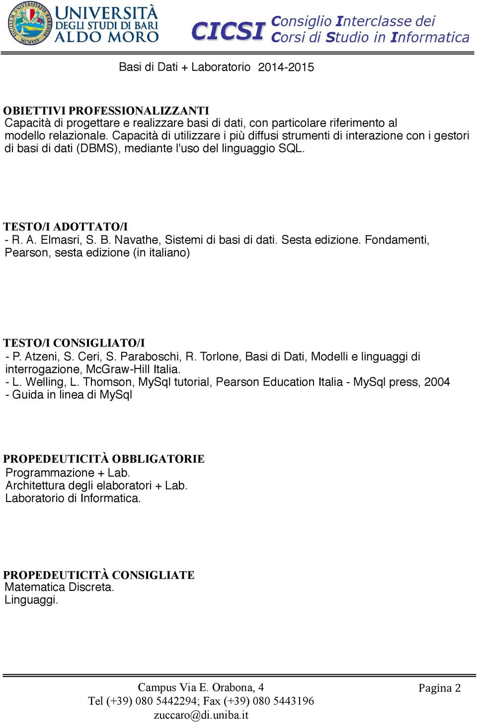 Navathe, Sistemi di basi di dati. Sesta edizione. Fondamenti, Pearson, sesta edizione (in italiano) TESTO/I CONSIGLIATO/I - P. Atzeni, S. Ceri, S. Paraboschi, R.
