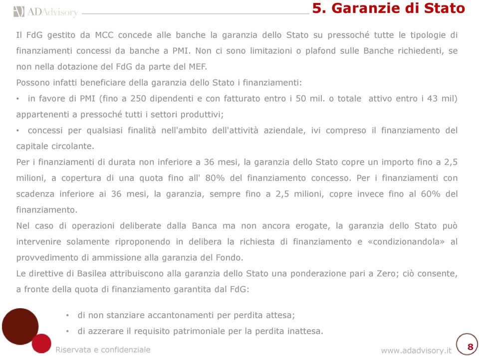 Possono infatti beneficiare della garanzia dello Stato i finanziamenti: in favore di PMI (fino a 250 dipendenti e con fatturato entro i 50 mil.