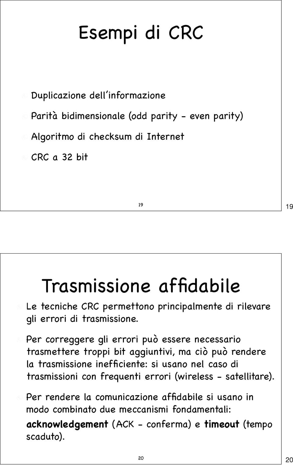 Per correggere gli errori può essere necessario trasmettere troppi bit aggiuntivi, ma ciò può rendere la trasmissione inefficiente: si usano nel caso di